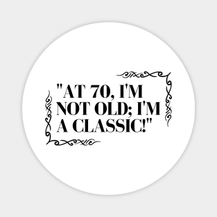 "At 70, I'm not old; I'm a classic!" - Funny 70th birthday quote Magnet